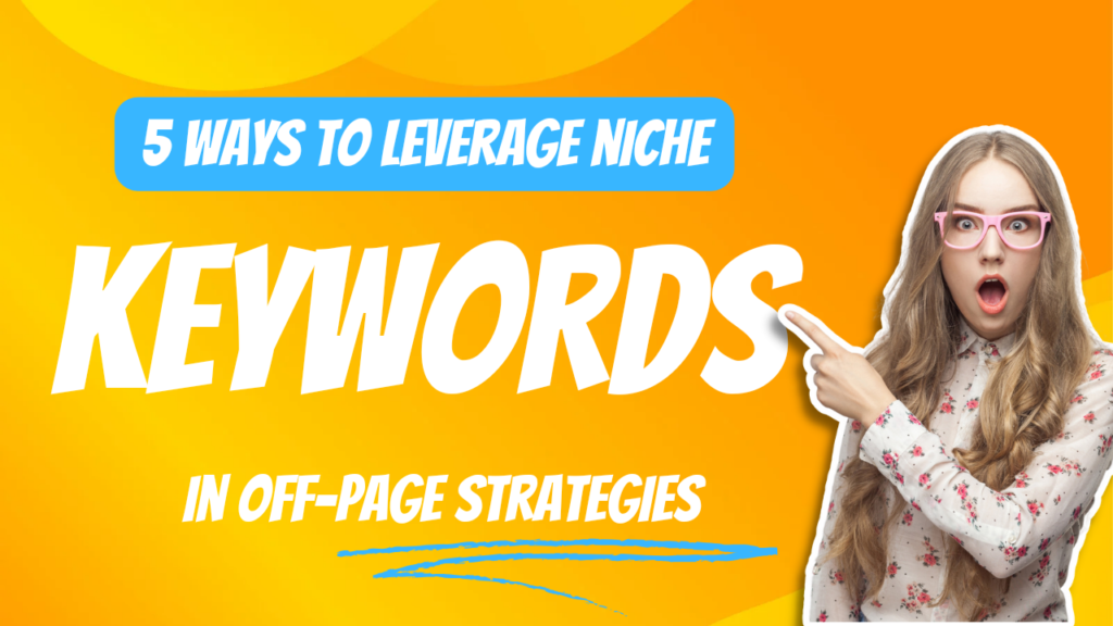 ways to leverage niche keywords in off page strategies.